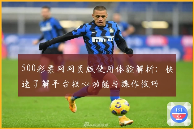 500彩票网网页版使用体验解析：快速了解平台核心功能与操作技巧