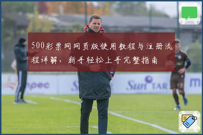 500彩票网网页版使用教程与注册流程详解,新手轻松上手完整指南