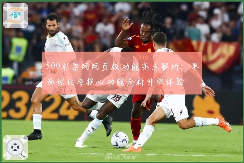 500彩票网网页版功能亮点解析：界面优化与核心功能全新升级体验
