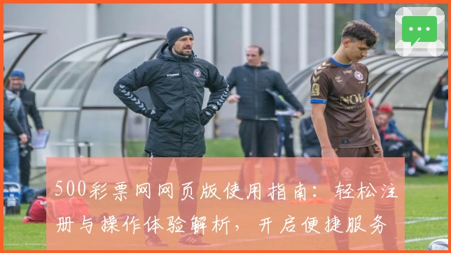 500彩票网网页版使用指南:轻松注册与操作体验解析,开启便捷服务新模式