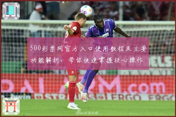 500彩票网官方入口使用教程及主要功能解析，带你快速掌握核心操作技巧